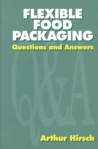 Title: Flexible Food Packaging: Questions and Answers, Author: Arthur Hirsch