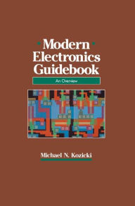 Title: Modern Electronics Guidebook: A readable overview / Edition 1, Author: Michael N. Kozicki