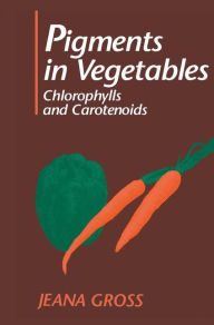 Title: Pigments in Vegetables: Chlorophylls and Carotenoids / Edition 1, Author: Jeana Gross