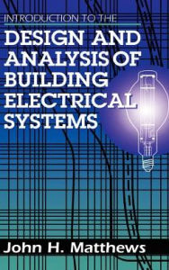Title: Introduction to the Design and Analysis of Building Electrical Systems / Edition 1, Author: John Matthews