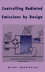 Title: Controlling Radiated Emissions by Design, Author: Michel Mardiguian