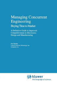 Title: Managing Concurrent Engineering: Buying Time to Market : A Definitive Guide to Improved Competitiveness in Electronics Design and Manufacturing / Edition 1, Author: Jon Turino