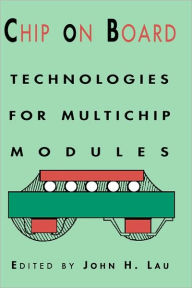 Title: Chip On Board: Technology for Multichip Modules / Edition 1, Author: John H. Lau