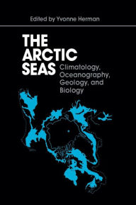 Title: The Arctic Seas: Climatology, Oceanography, Geology, and Biology / Edition 1, Author: Yvonne Herman