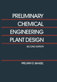 Title: Preliminary Chemical Engineering Plant Design / Edition 2, Author: W.D. Baasal
