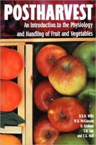Title: Postharvest: An introduction to the physiology and handling of fruits and vegetables / Edition 1, Author: Ron Wills