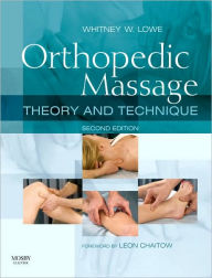 Title: Orthopedic Massage: Theory and Technique / Edition 2, Author: Whitney W. Lowe LMT