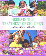 Title: Herbs in the Treatment of Children: Leading a Child to Health, Author: Julian P. Scott MA