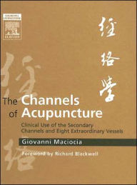 Title: The Channels of Acupuncture: The Channels of Acupuncture, Author: Giovanni Maciocia CAc(Nanjing)