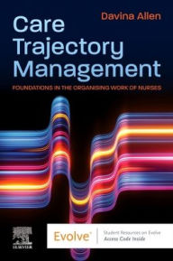 Title: Care Trajectory Management: Foundations in the Organising Work of Nurses, Author: Davina Allen RN; BA(Hons); PhD