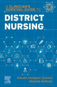 Title: A Clinician's Survival Guide to District Nursing, Author: Neesha Oozageer Gunowa PhD