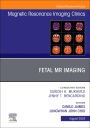 Fetal MRI, An Issue of Magnetic Resonance Imaging Clinics of North America, E-Book: Fetal MRI, An Issue of Magnetic Resonance Imaging Clinics of North America, E-Book