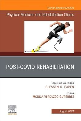 Post-Covid Rehabilitation, An Issue of Physical Medicine and Rehabilitation Clinics North America