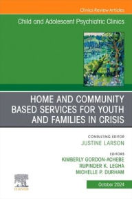 Home and Community Based Services for Youth and Families in Crisis, An Issue of ChildAnd Adolescent Psychiatric Clinics of North America