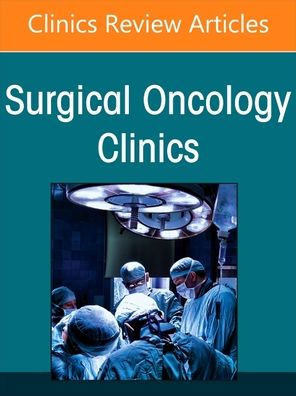 Precision Oncology and Cancer Surgery, An Issue of Surgical Oncology Clinics of North America