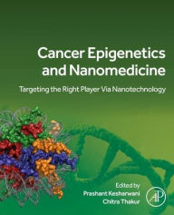 Title: Cancer Epigenetics and Nanomedicine: Targeting the Right Player via Nanotechnology, Author: Prashant Kesharwani PhD