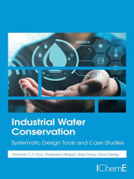 Title: Industrial Water Conservation: Systematic Design Tools and Case Studies, Author: Dominic Foo