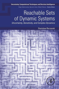 Title: Reachable Sets of Dynamic Systems: Uncertainty, Sensitivity, and Complex Dynamics, Author: Stanislaw Raczynski