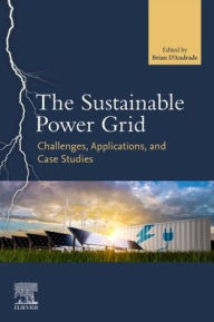 Title: The Sustainable Power Grid: Challenges, Applications, and Case Studies, Author: Brian D' Andrade Ph.D.