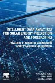 Free ebooks english download Intelligent Data Analytics for Solar Energy Prediction and Forecasting: Advances in Resource Assessment and PV Systems Optimization by Amit Kumar Yadav, Hasmat Malik, Majed A. Alotaibi PDB 9780443134821 English version