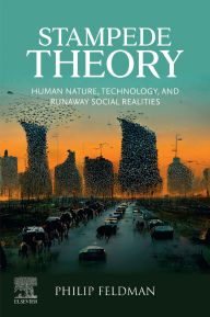 Title: Stampede Theory: Human Nature, Technology, and Runaway Social Realities, Author: Philip Feldman