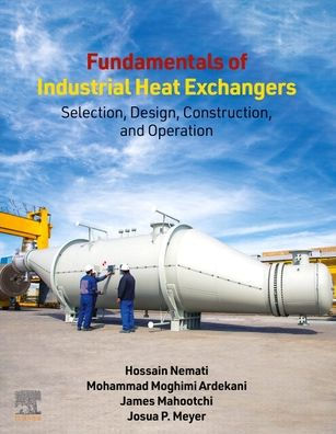 Fundamentals of Industrial Heat Exchangers: Selection, Design, Construction, and Operation