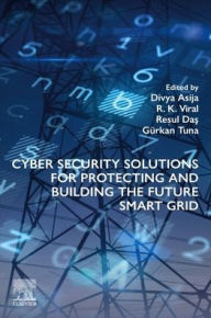 Title: Cyber Security Solutions for Protecting and Building the Future Smart Grid, Author: Divya Asija