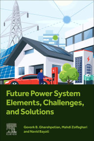 Title: Future Power System Elements, Challenges, and Solutions, Author: Gevork B. Gharehpetian