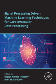 Title: Signal Processing Driven Machine Learning Techniques for Cardiovascular Data Processing, Author: Rajesh Kumar Tripathy PhD