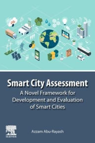 Title: Smart City Assessment: A Novel Framework for Development and Evaluation of Smart Cities, Author: Azzam Abu-Rayash