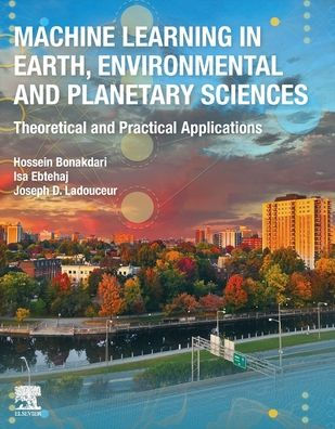 Machine Learning Earth, Environmental and Planetary Sciences: Theoretical Practical Applications