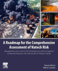 Title: A Roadmap for the Comprehensive Assessment of Natech Risk: Management and Control of Technological Accidents Triggered by Natural Hazards in the Framework of Climate Change, Author: Alessio Misuri