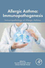 Title: Allergic Asthma Immunopathogenesis: Immunopathology of the Allergic Asthma, Author: Seyyed Shamsadin Athari MPH