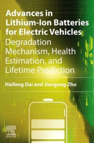 Title: Advances in Lithium-Ion Batteries for Electric Vehicles: Degradation Mechanism, Health Estimation, and Lifetime Prediction, Author: Haifeng Dai