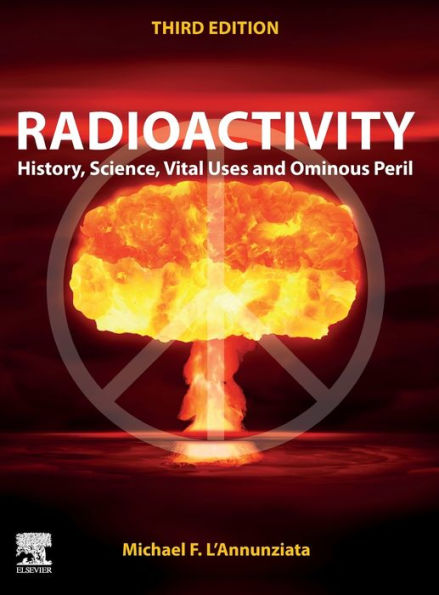 Radioactivity: History, Science, Vital Uses and Ominous Peril