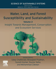 Title: Water, Land, and Forest Susceptibility and Sustainability, Volume 2: Insight Towards Management, Conservation and Ecosystem Services, Author: Uday Chatterjee Ph.D.