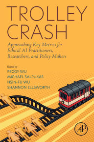 Title: Trolley Crash: Approaching Key Metrics for Ethical AI Practitioners, Researchers, and Policy Makers, Author: Peggy Wu