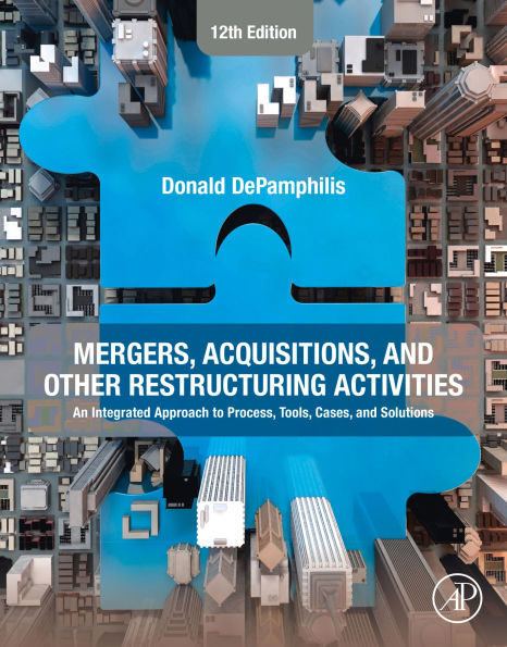 Mergers, Acquisitions, and Other Restructuring Activities: An Integrated Approach to Process, Tools, Cases, and Solutions