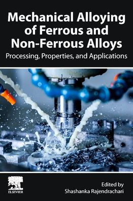 Mechanical Alloying of Ferrous and Non-Ferrous Alloys: Processing, Properties, Applications