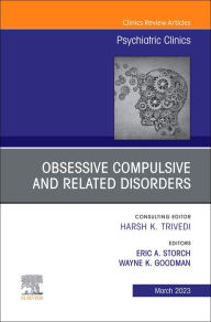 Title: Obsessive Compulsive and Related Disorders, An Issue of Psychiatric Clinics of North America, E-Book: Obsessive Compulsive and Related Disorders, An Issue of Psychiatric Clinics of North America, E-Book, Author: Wayne K Goodman M.D.