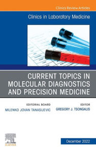 Title: Current Topics in Molecular Diagnostics and Precision Medicine, An Issue of the Clinics in Laboratory Medicine, E-Book: Current Topics in Molecular Diagnostics and Precision Medicine, An Issue of the Clinics in Laboratory Medicine, E-Book, Author: Gregory J. Tsongalis PhD