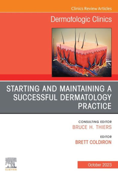 Starting and Maintaining a Successful Dermatology Practice, An Issue of Dermatologic Clinics, E-Book: Starting and Maintaining a Successful Dermatology Practice, An Issue of Dermatologic Clinics, E-Book