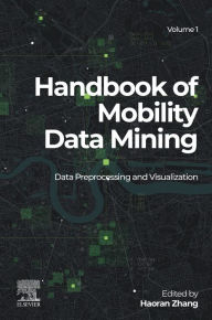 Title: Handbook of Mobility Data Mining, Volume 1: Data Preprocessing and Visualization, Author: Haoran Zhang