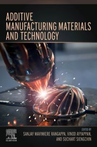 Title: Additive Manufacturing Materials and Technology, Author: Sanjay Mavinkere Rangappa
