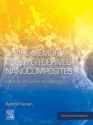 Title: Shape Memory Polymer-Derived Nanocomposites: Materials, Properties, and Applications, Author: Ayesha Kausar