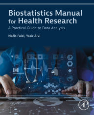 Title: Biostatistics Manual for Health Research: A Practical Guide to Data Analysis, Author: Nafis Faizi