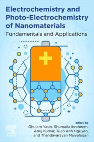 Title: Electrochemistry and Photo-Electrochemistry of Nanomaterials: Fundamentals and Applications, Author: Ghulam Yasin