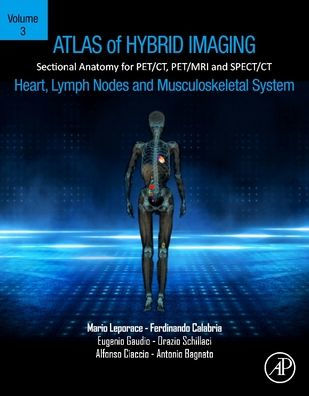 Atlas of Hybrid Imaging Sectional Anatomy for PET/CT, PET/MRI and SPECT/CT Vol. 3: Heart, Lymph Node Musculoskeletal System: