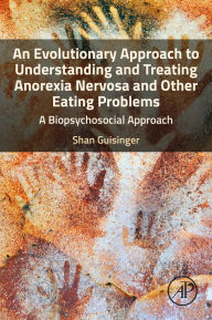 Title: An Evolutionary Approach to Understanding and Treating Anorexia Nervosa and Other Eating Problems, Author: Shan Guisinger