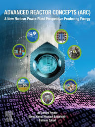 Title: Advanced Reactor Concepts (ARC): A New Nuclear Power Plant Perspective Producing Energy, Author: Ali Zamani Paydar